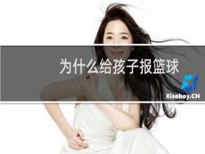 为什么给孩子报篮球