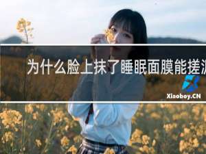 为什么脸上抹了睡眠面膜能搓泥