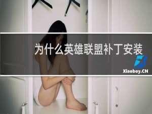 为什么英雄联盟补丁安装不了