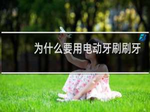 为什么要用电动牙刷刷牙