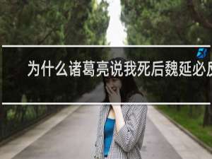 为什么诸葛亮说我死后魏延必反