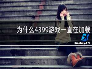 为什么4399游戏一直在加载