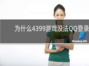 为什么4399游戏没法QQ登录