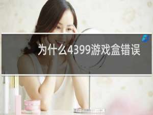 为什么4399游戏盒错误