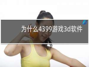 为什么4399游戏3d软件