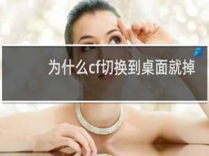 为什么cf切换到桌面就掉