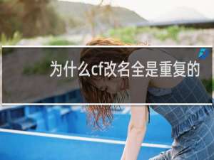 为什么cf改名全是重复的