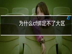为什么cf绑定不了大区
