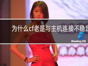 为什么cf老是与主机连接不稳定