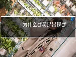 为什么cf老是出现cf