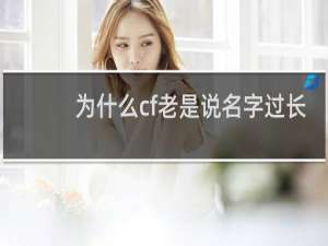 为什么cf老是说名字过长