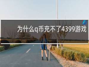 为什么q币充不了4399游戏