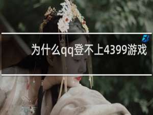 为什么qq登不上4399游戏