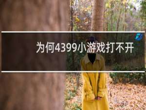 为何4399小游戏打不开