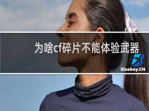 为啥cf碎片不能体验武器