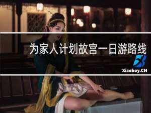 为家人计划故宫一日游路线