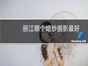 丽江哪个婚纱摄影最好