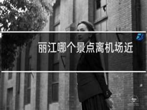 丽江哪个景点离机场近