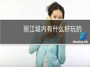 丽江城内有什么好玩的