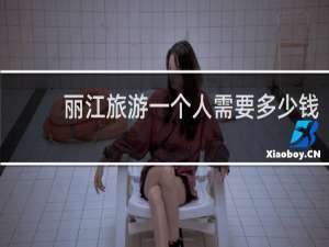 丽江旅游一个人需要多少钱