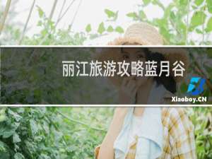丽江旅游攻略蓝月谷