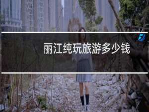丽江纯玩旅游多少钱