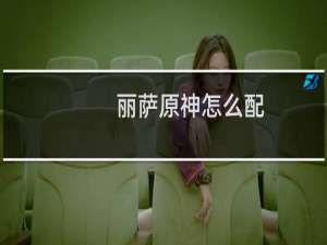 丽萨原神怎么配