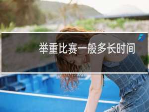 举重比赛一般多长时间