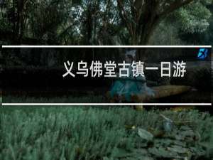 义乌佛堂古镇一日游