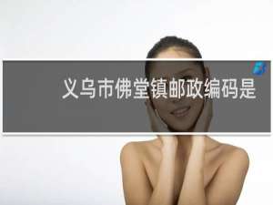 义乌市佛堂镇邮政编码是多少