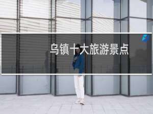 乌镇十大旅游景点