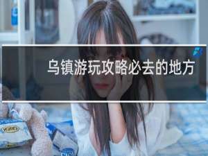 乌镇游玩攻略必去的地方