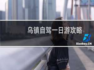 乌镇自驾一日游攻略