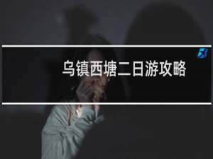 乌镇西塘二日游攻略