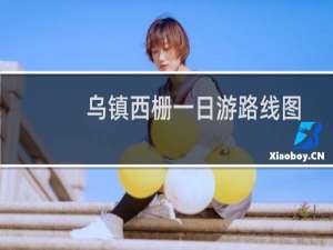 乌镇西栅一日游路线图