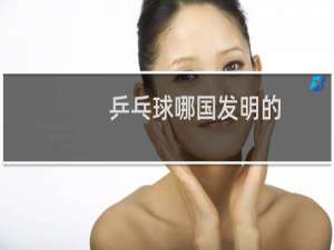 乒乓球哪国发明的