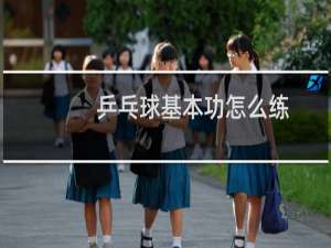 乒乓球基本功怎么练