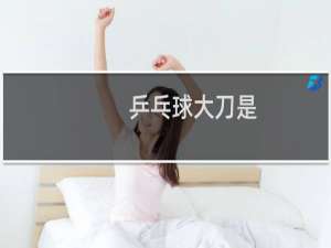 乒乓球大刀是