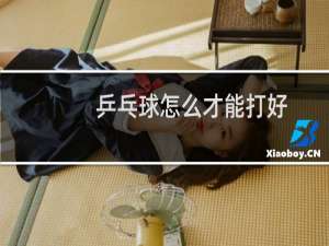 乒乓球怎么才能打好