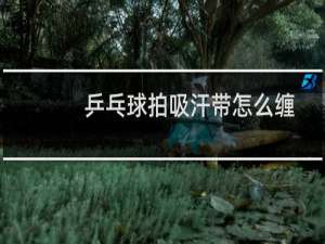 乒乓球拍吸汗带怎么缠