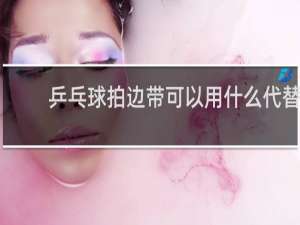 乒乓球拍边带可以用什么代替