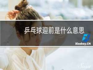 乒乓球迎前是什么意思