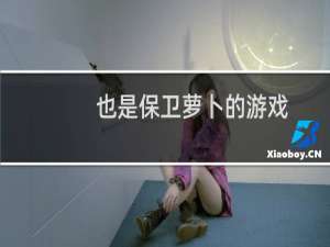 也是保卫萝卜的游戏