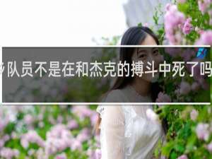 乡队员不是在和杰克的搏斗中死了吗什么梗
