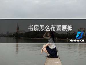 书房怎么布置原神