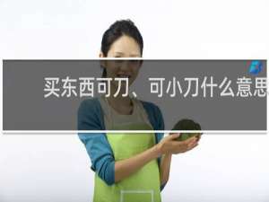 买东西可刀、可小刀什么意思，闲鱼说的价格可刀是什么意思什么梗