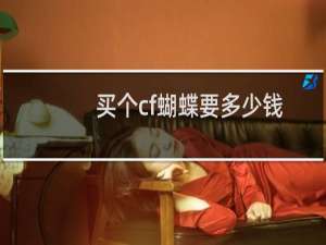 买个cf蝴蝶要多少钱
