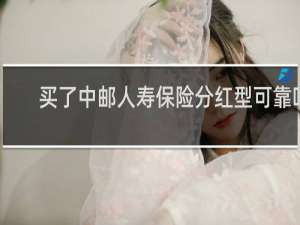 买了中邮人寿保险分红型可靠吗