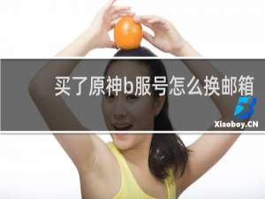 买了原神b服号怎么换邮箱