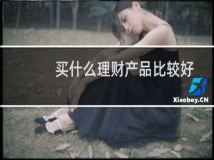 买什么理财产品比较好